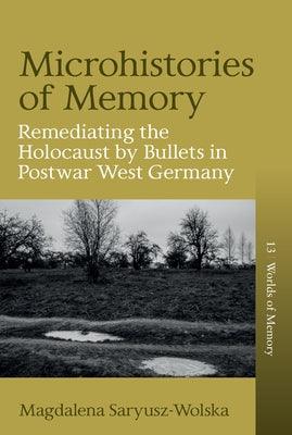Microhistories of Memory: Remediating the Holocaust by Bullets in Postwar West Germany - Hardcover | Diverse Reads