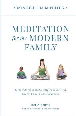 Mindful in Minutes: Meditation for the Modern Family: Over 100 Practices to Help Families Find Peace, Calm, and Connection - Hardcover | Diverse Reads