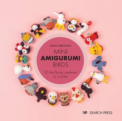 Mini Amigurumi Birds: 25 Tiny Flying Creatures to Crochet - Hardcover | Diverse Reads