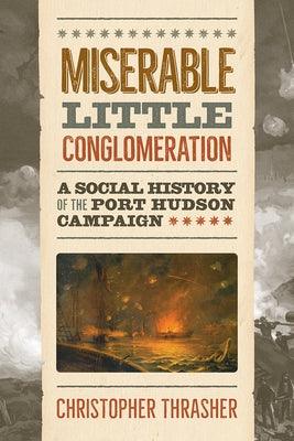 Miserable Little Conglomeration: A Social History of the Port Hudson Campaign - Hardcover | Diverse Reads