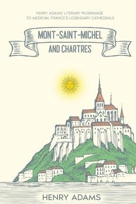 Mont-Saint-Michel and Chartres: Henry Adams' Literary Pilgrimage to Medieval France's Legendary Cathedrals (Annotated) - Paperback | Diverse Reads