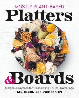 Mostly Plant-Based Platters & Boards: Gorgeous Spreads for Clean Eating and Great Gatherings - Hardcover | Diverse Reads