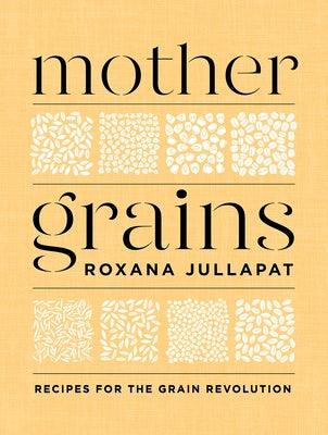 Mother Grains: Recipes for the Grain Revolution - Hardcover | Diverse Reads