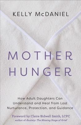 Mother Hunger: How Adult Daughters Can Understand and Heal from Lost Nurturance, Protection, and Guidance - Paperback | Diverse Reads
