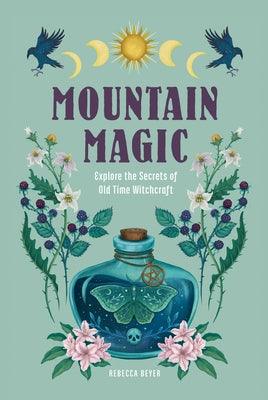 Mountain Magic: Explore the Secrets of Old Time Witchcraft - Hardcover | Diverse Reads