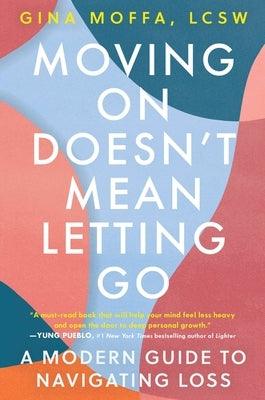 Moving on Doesn't Mean Letting Go: A Modern Guide to Navigating Loss - Hardcover | Diverse Reads