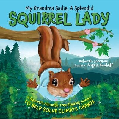 My Grandma Sadie, A Splendid Squirrel Lady: A Squirrel's Altruistic Tree Planting Journey to Help Solve Climate Change - Paperback | Diverse Reads