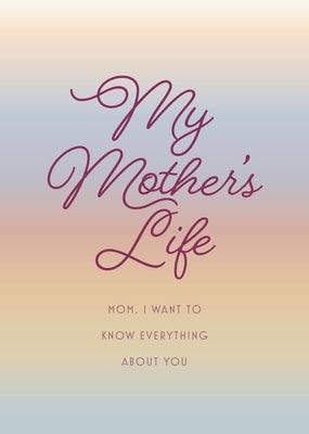 My Mother's Life - Second Edition: Mom, I Want to Know Everything about You - Give to Your Mother to Fill in with Her Memories and Return to You as a - Paperback | Diverse Reads