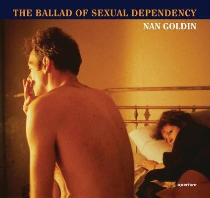 Nan Goldin: The Ballad of Sexual Dependency - Hardcover | Diverse Reads