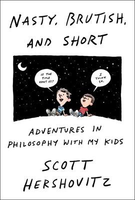 Nasty, Brutish, and Short: Adventures in Philosophy with My Kids - Hardcover | Diverse Reads