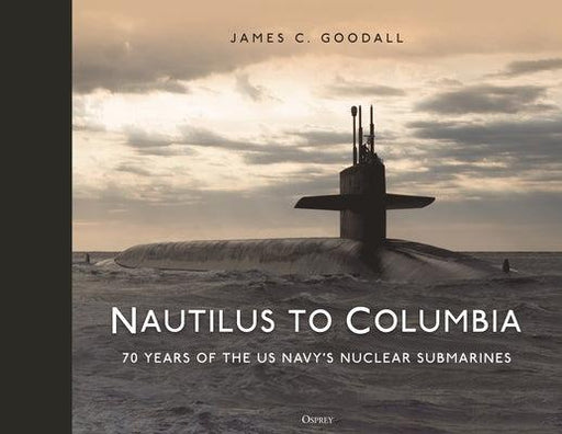 Nautilus to Columbia: 70 Years of the Us Navy's Nuclear Submarines - Hardcover | Diverse Reads