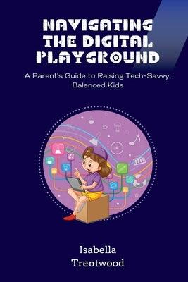 Navigating the Digital Playground: A Parent's Guide to Raising Tech-Savvy, Balanced Kids - Paperback | Diverse Reads