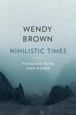 Nihilistic Times: Thinking with Max Weber - Hardcover | Diverse Reads
