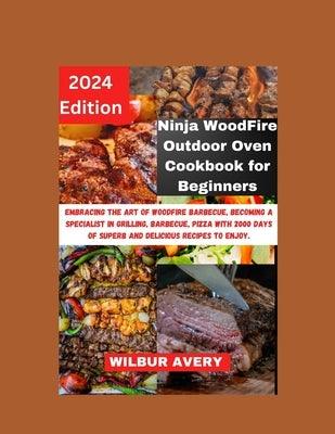 Ninja WoodFire Outdoor Oven Cookbook for Beginners: Embracing the art of woodfire barbecue, becoming a specialist in grilling, barbecue, pizza with 20 - Paperback | Diverse Reads
