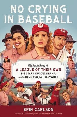 No Crying in Baseball: The Inside Story of a League of Their Own: Big Stars, Dugout Drama, and a Home Run for Hollywood - Hardcover | Diverse Reads
