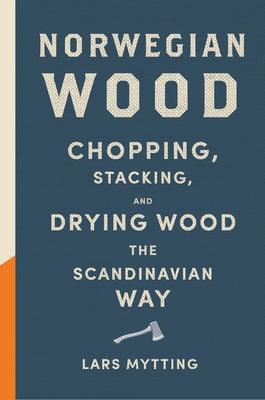 Norwegian Wood: Chopping, Stacking, and Drying Wood the Scandinavian Way - Hardcover | Diverse Reads