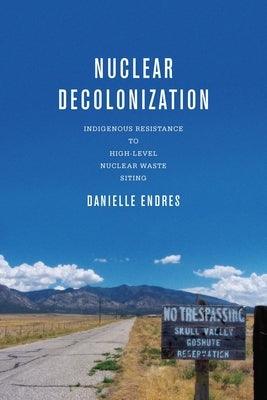 Nuclear Decolonization: Indigenous Resistance to High-Level Nuclear Waste Siting - Paperback | Diverse Reads