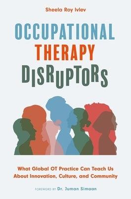 Occupational Therapy Disruptors: What Global OT Practice Can Teach Us about Innovation, Culture, and Community - Paperback | Diverse Reads