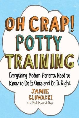 Oh Crap! Potty Training: Everything Modern Parents Need to Know to Do It Once and Do It Right - Paperback | Diverse Reads