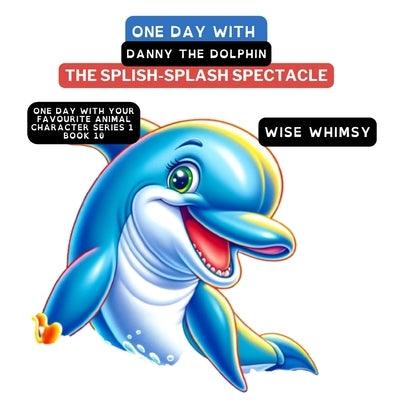 One Day with Danny the Dolphin: The Splish-Splash Spectacle - Paperback | Diverse Reads