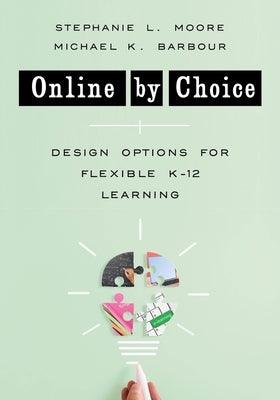 Online by Choice: Design Options for Flexible K-12 Learning - Paperback | Diverse Reads