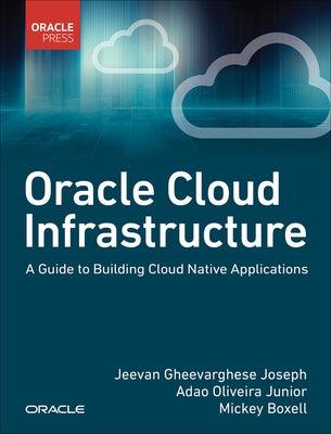 Oracle Cloud Infrastructure - A Guide to Building Cloud Native Applications - Paperback | Diverse Reads