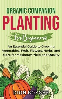 Organic Companion Planting for Beginners: An Essential Guide to Growing Vegetables, Fruit, Flowers, Herbs, and More for Maximum Yield and Quality - Hardcover | Diverse Reads