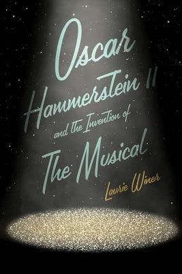 Oscar Hammerstein II and the Invention of the Musical - Hardcover | Diverse Reads