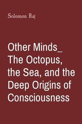 Other Minds_ The Octopus, the Sea, and the Deep Origins of Consciousness - Paperback | Diverse Reads