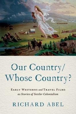 Our Country/Whose Country?: Early Westerns and Travel Films as Stories of Settler Colonialism - Paperback | Diverse Reads