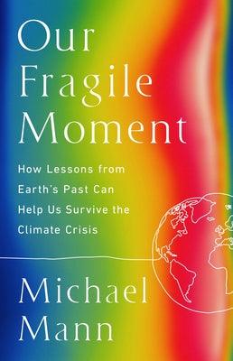 Our Fragile Moment: How Lessons from Earth's Past Can Help Us Survive the Climate Crisis - Hardcover | Diverse Reads