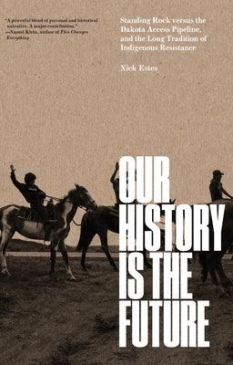 Our History Is the Future: Standing Rock Versus the Dakota Access Pipeline, and the Long Tradition of Indigenous Resistance - Hardcover | Diverse Reads