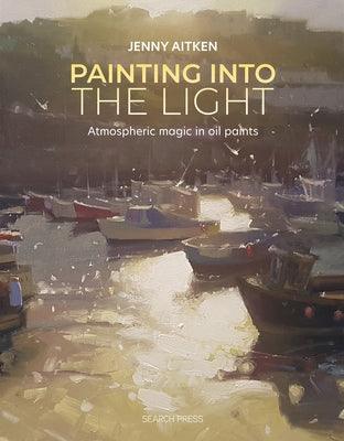 Painting Into the Light: How to Work Atmospheric Magic with Your Oil Paints - Paperback | Diverse Reads