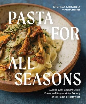 Pasta for All Seasons: Dishes That Celebrate the Flavors of Italy and the Bounty of the Pacific Northwest - Hardcover | Diverse Reads