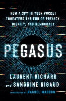 Pegasus: How a Spy in Your Pocket Threatens the End of Privacy, Dignity, and Democracy - Hardcover | Diverse Reads