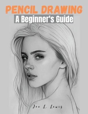 Pencil Drawing: A Beginner's Guide - Paperback | Diverse Reads