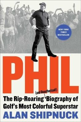 Phil: The Rip-Roaring (and Unauthorized!) Biography of Golf's Most Colorful Superstar - Hardcover | Diverse Reads