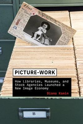 Picture-Work: How Libraries, Museums, and Stock Agencies Launched a New Image Economy - Paperback | Diverse Reads
