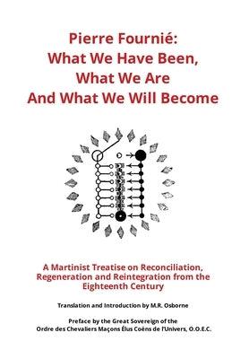 Pierre Fourni√© - What We Have Been, What We Are And What We Will Become: A Martinist Treatise on Reconciliation, Regeneration and Reintegration from t - Hardcover | Diverse Reads
