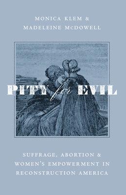 Pity for Evil: Suffrage, Abortion, and Women's Empowerment in Reconstruction America - Hardcover | Diverse Reads