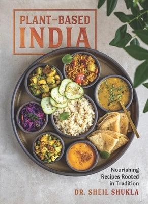 Plant-Based India: Nourishing Recipes Rooted in Tradition - Hardcover | Diverse Reads
