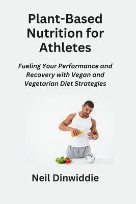 Plant-Based Nutrition for Athletes: Fueling Your Performance and Recovery with Vegan and Vegetarian Diet Strategies - Paperback | Diverse Reads
