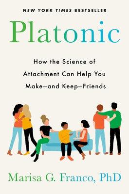 Platonic: How the Science of Attachment Can Help You Make--And Keep--Friends - Hardcover | Diverse Reads