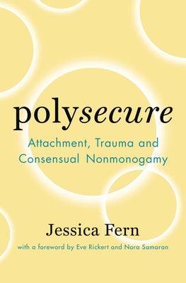 Polysecure: Attachment, Trauma and Consensual Nonmonogamy - Paperback | Diverse Reads