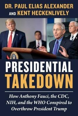 Presidential Takedown: How Anthony Fauci, the CDC, Nih, and the Who Conspired to Overthrow President Trump - Hardcover | Diverse Reads