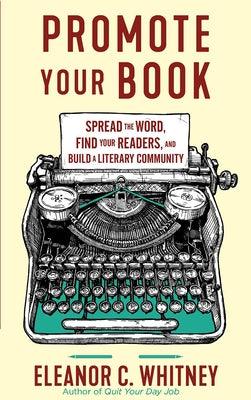 Promote Your Book: Spread the Word, Find Your Readers, and Build a Literary Community - Paperback | Diverse Reads