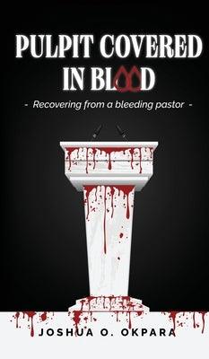 Pulpit Covered In Blood: Recovering From a Bleeding Pastor - Hardcover | Diverse Reads