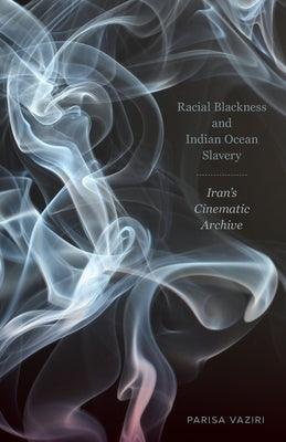 Racial Blackness and Indian Ocean Slavery: Iran's Cinematic Archive - Paperback | Diverse Reads