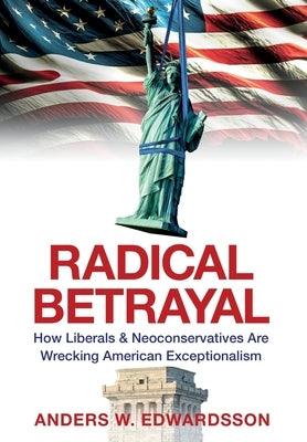 Radical Betrayal: How Liberals & Neoconservatives Are Wrecking American Exceptionalism - Hardcover | Diverse Reads