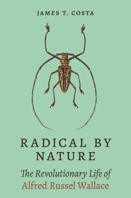 Radical by Nature: The Revolutionary Life of Alfred Russel Wallace - Hardcover | Diverse Reads